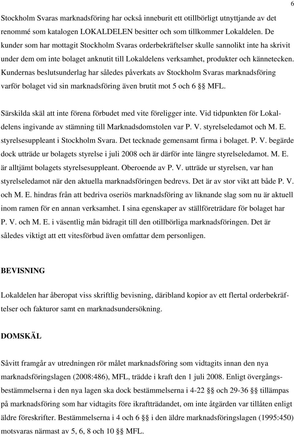 Kundernas beslutsunderlag har således påverkats av Stockholm Svaras marknadsföring varför bolaget vid sin marknadsföring även brutit mot 5 och 6 MFL.