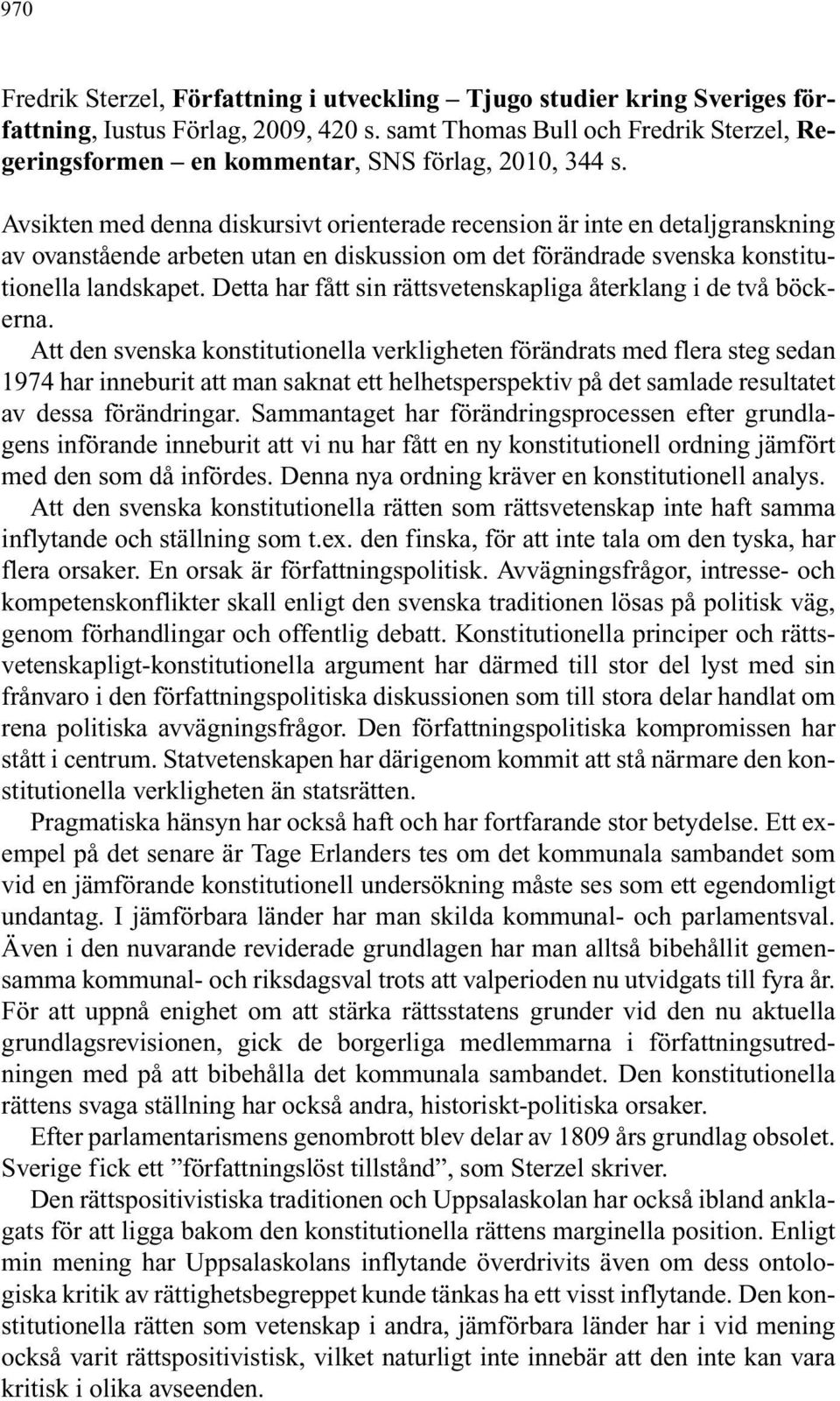 Avsikten med denna diskursivt orienterade recension är inte en detaljgranskning av ovanstående arbeten utan en diskussion om det förändrade svenska konstitutionella landskapet.