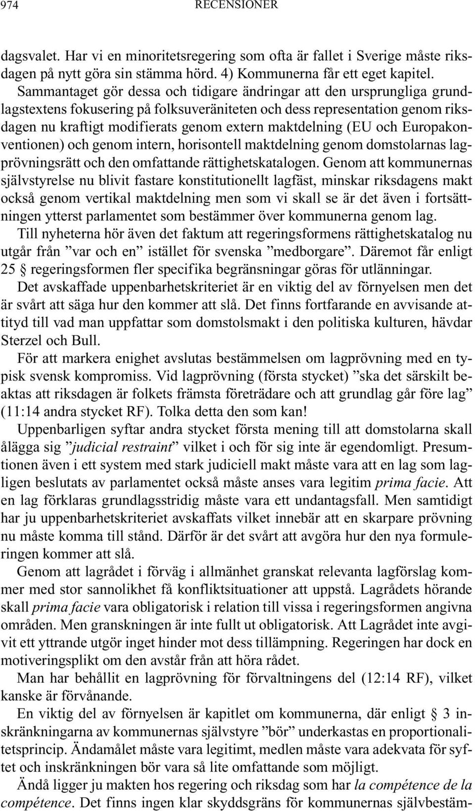 maktdelning (EU och Europakonventionen) och genom intern, horisontell maktdelning genom domstolarnas lagprövningsrätt och den omfattande rättighetskatalogen.