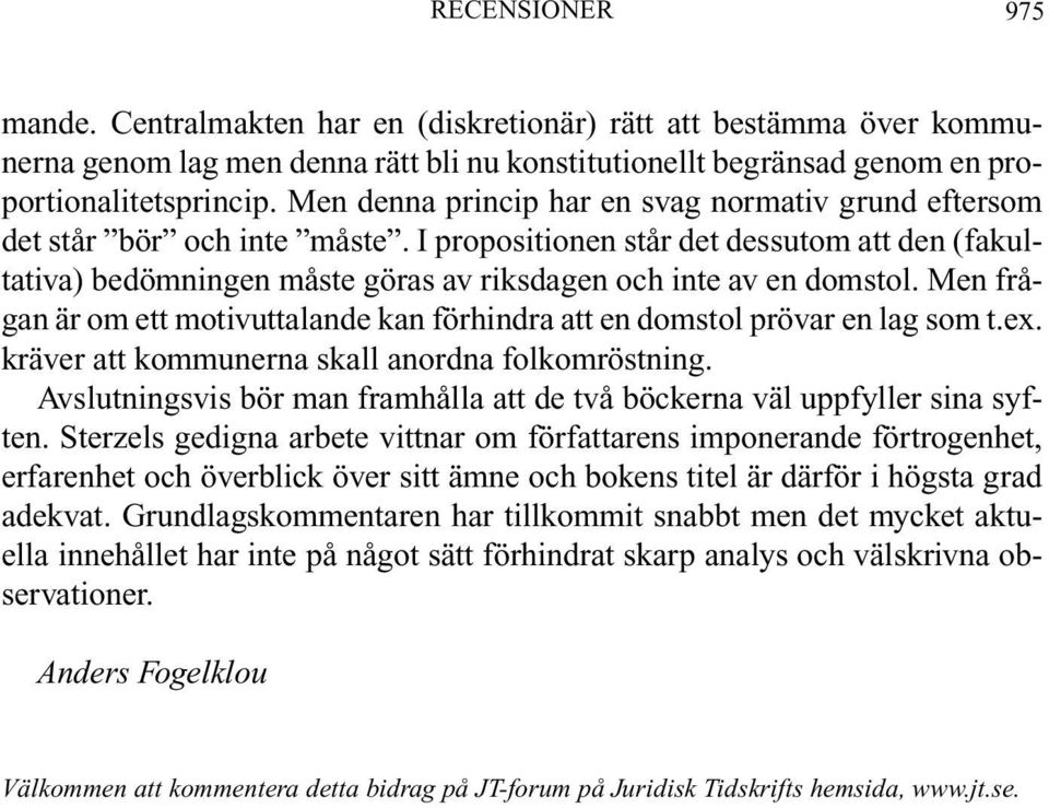 Men frågan är om ett motivuttalande kan förhindra att en domstol prövar en lag som t.ex. kräver att kommunerna skall anordna folkomröstning.