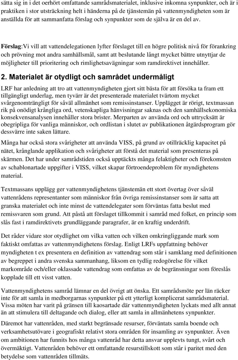 Förslag:Vi vill att vattendelegationen lyfter förslaget till en högre politisk nivå för förankring och prövning mot andra samhällsmål, samt att beslutande långt mycket bättre utnyttjar de möjligheter