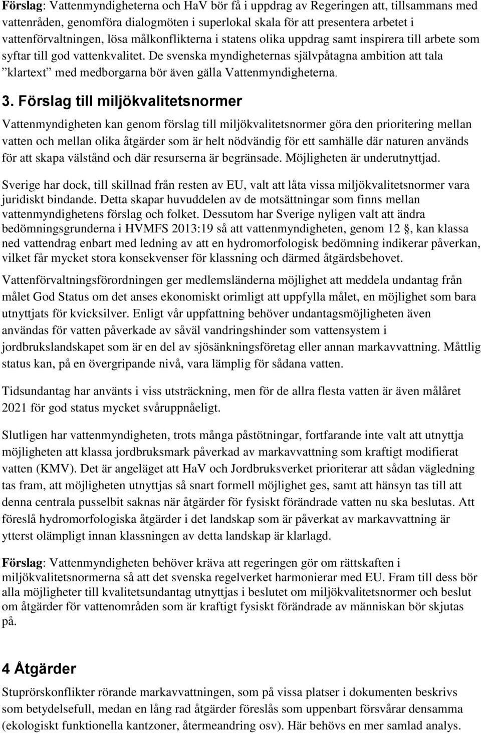 De svenska myndigheternas självpåtagna ambition att tala klartext med medborgarna bör även gälla Vattenmyndigheterna. 3.