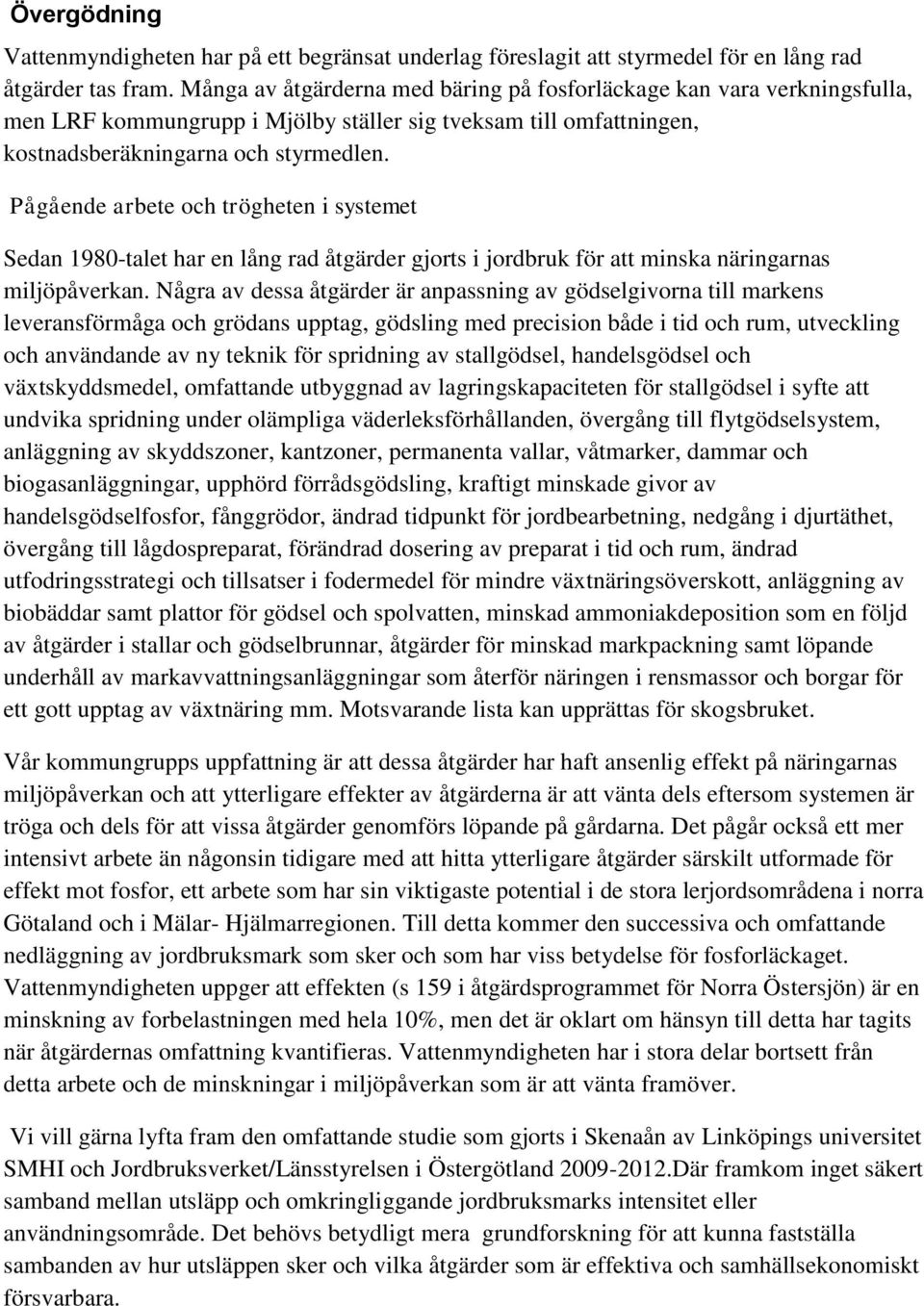 Pågående arbete och trögheten i systemet Sedan 1980-talet har en lång rad åtgärder gjorts i jordbruk för att minska näringarnas miljöpåverkan.