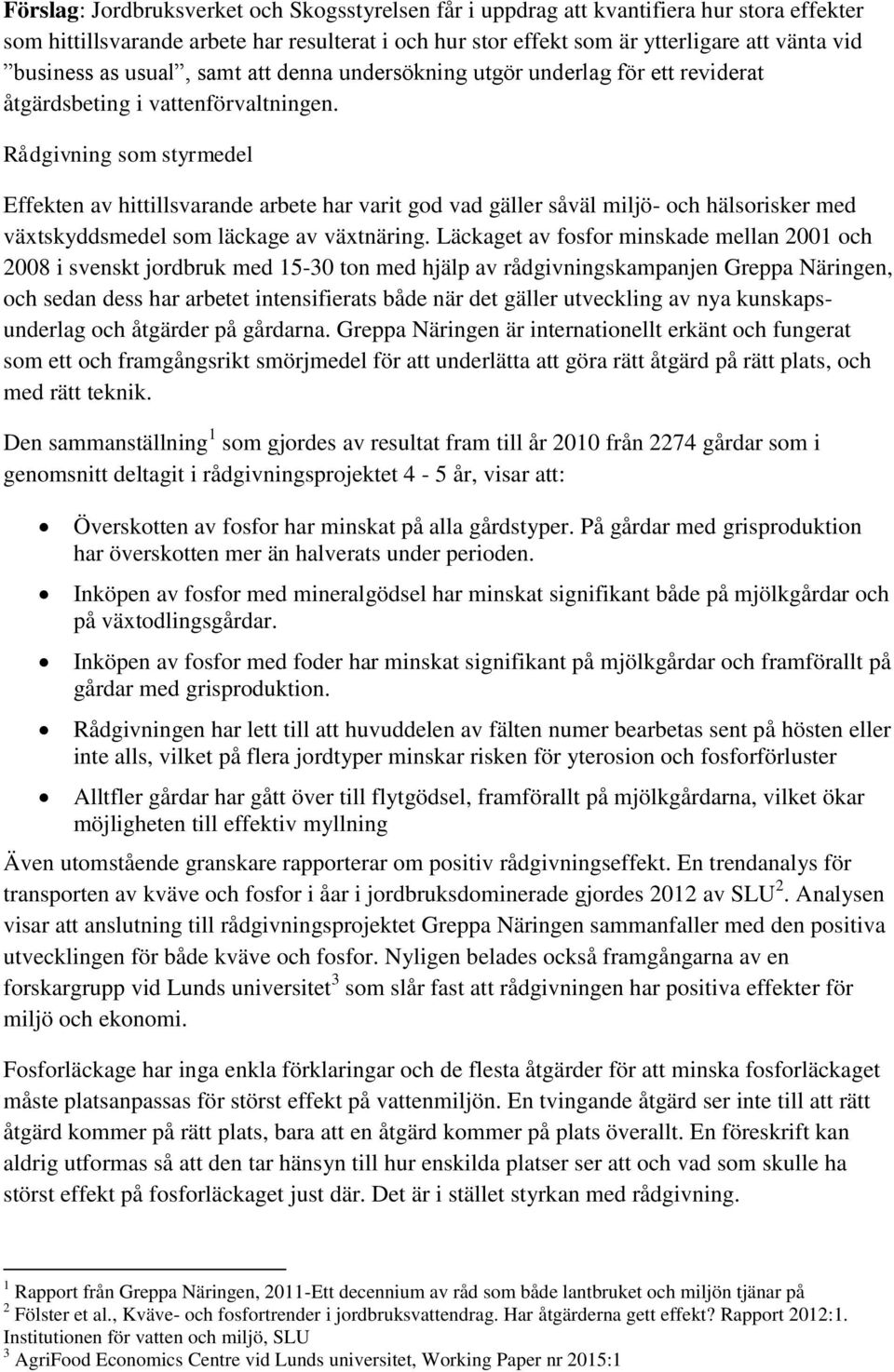 Rådgivning som styrmedel Effekten av hittillsvarande arbete har varit god vad gäller såväl miljö- och hälsorisker med växtskyddsmedel som läckage av växtnäring.