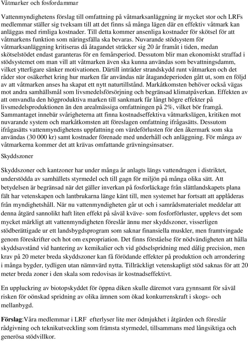 Nuvarande stödsystem för våtmarksanläggning kritiseras då åtagandet sträcker sig 20 år framåt i tiden, medan skötselstödet endast garanteras för en femårsperiod.