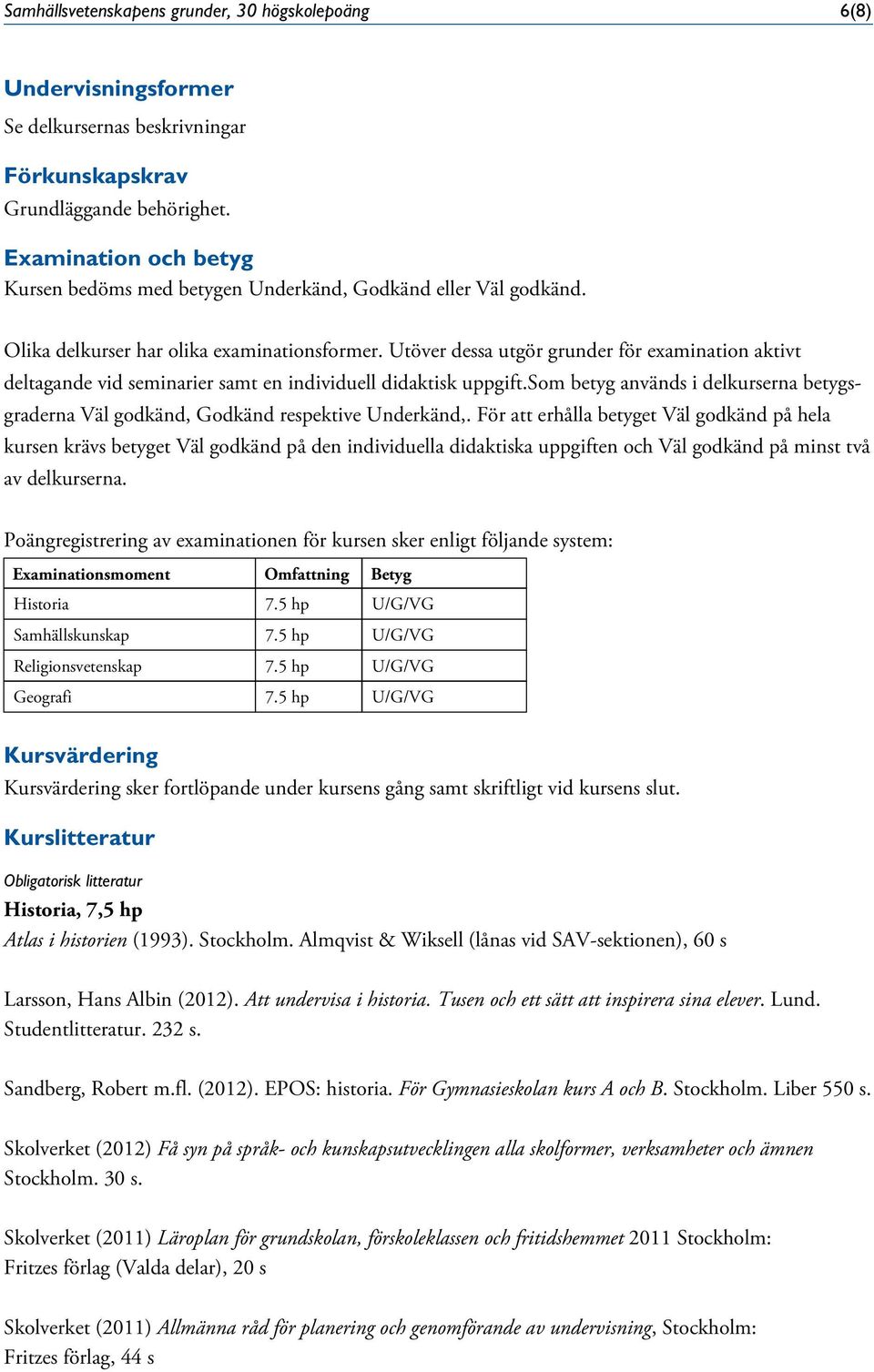 Utöver dessa utgör grunder för examination aktivt deltagande vid seminarier samt en individuell didaktisk uppgift.