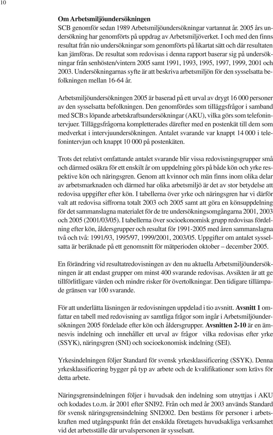 De resultat som redovisas i denna rapport baserar sig på undersökningar från senhösten/vintern 2005 samt 1991, 1993, 1995, 1997, 1999, 2001 och 2003.