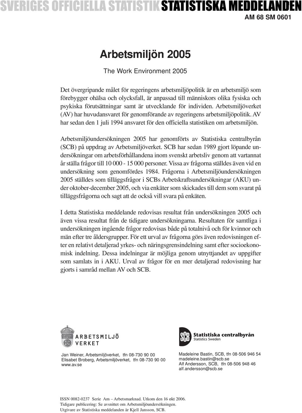 AV har sedan den 1 juli 1994 ansvaret för den officiella statistiken om arbetsmiljön. Arbetsmiljöundersökningen 2005 har genomförts av Statistiska centralbyrån (SCB) på uppdrag av Arbetsmiljöverket.