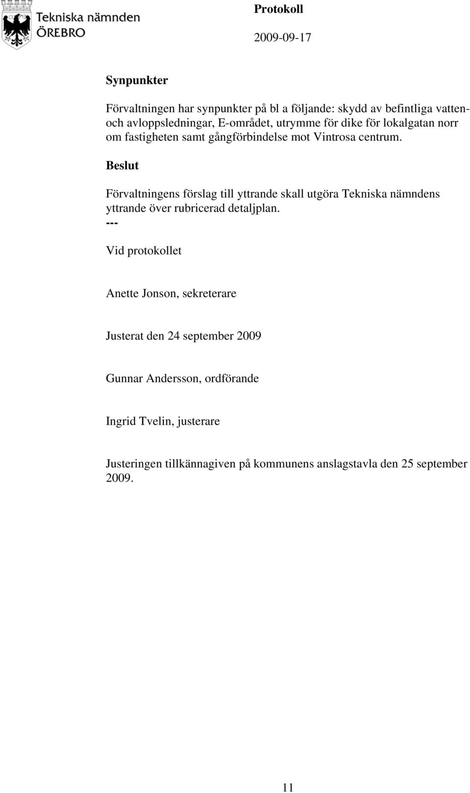 Förvaltningens förslag till yttrande skall utgöra Tekniska nämndens yttrande över rubricerad detaljplan.