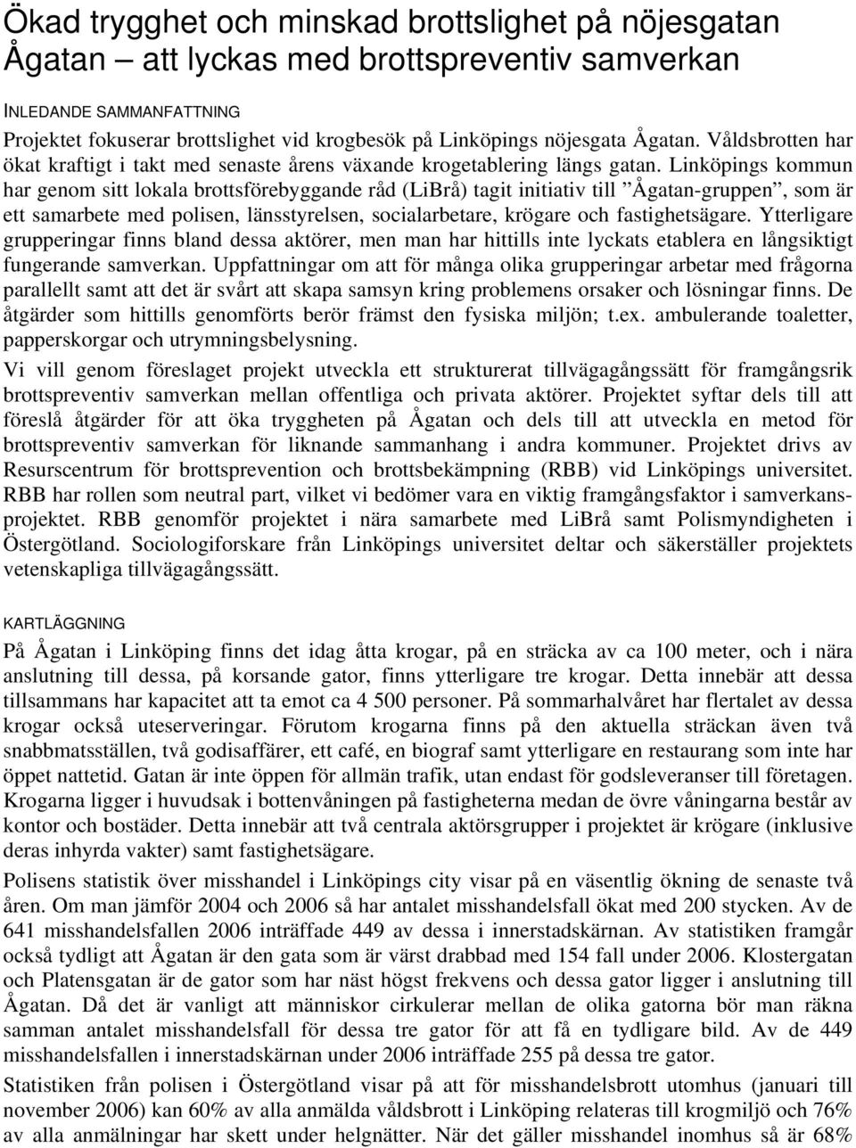 Linköpings kommun har genom sitt lokala brottsförebyggande råd (LiBrå) tagit initiativ till Ågatan-gruppen, som är ett samarbete med polisen, länsstyrelsen, socialarbetare, krögare och