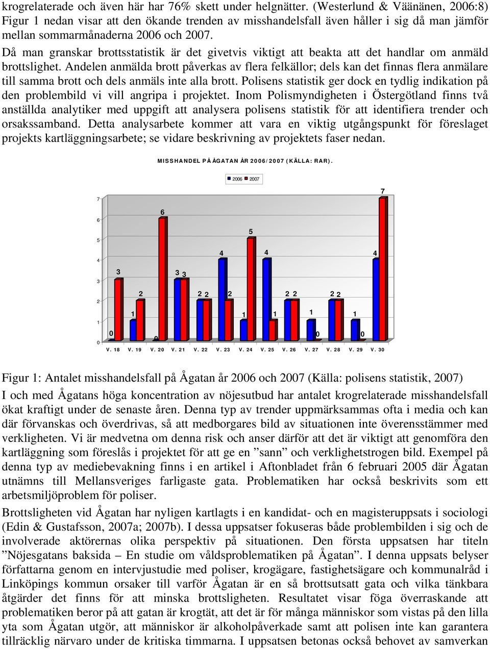 Då man granskar brottsstatistik är det givetvis viktigt att beakta att det handlar om anmäld brottslighet.