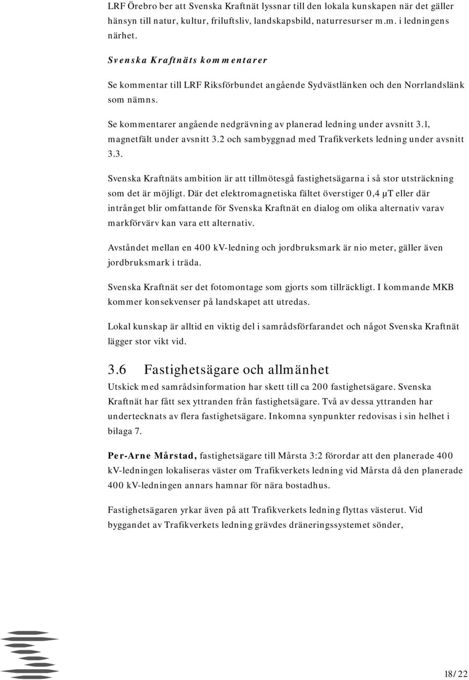 2 och sambyggnad med Trafikverkets ledning under avsnitt 3.3. Svenska Kraftnäts ambition är att tillmötesgå fastighetsägarna i så stor utsträckning som det är möjligt.