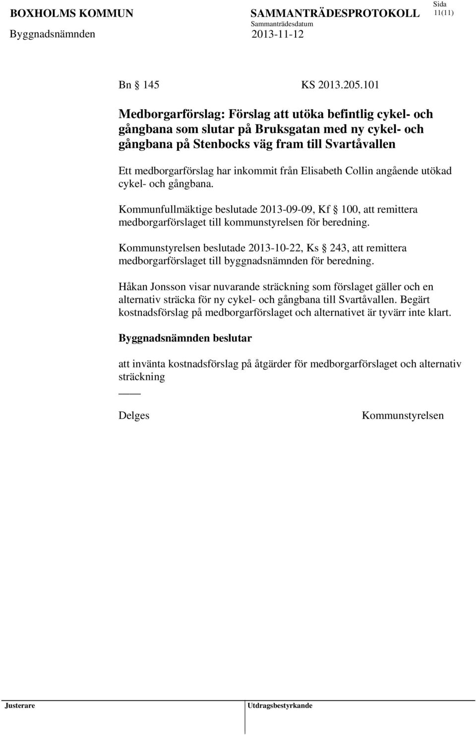 från Elisabeth Collin angående utökad cykel- och gångbana. Kommunfullmäktige beslutade 2013-09-09, Kf 100, att remittera medborgarförslaget till kommunstyrelsen för beredning.