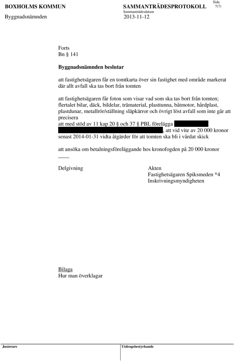 går att precisera att med stöd av 11 kap 20 och 37 PBL förelägga Gudrun Ekbom Andersson, Fällhagsvägen 37, 590 12 Boxholm, att vid vite av 20 000 kronor senast 2014-01-31 vidta åtgärder för att