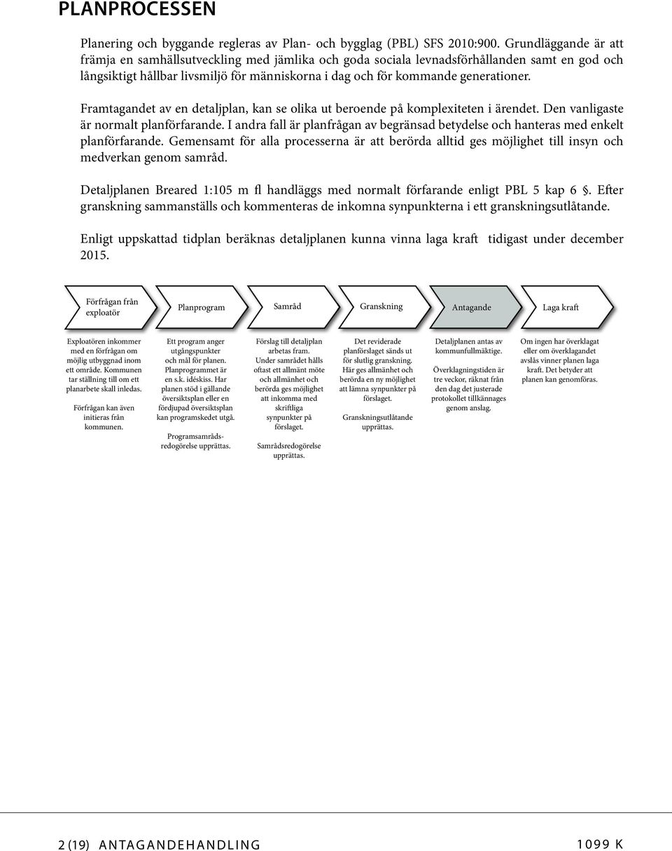 Framtagandet av en detaljplan, kan se olika ut beroende på komplexiteten i ärendet. Den vanligaste är normalt planförfarande.
