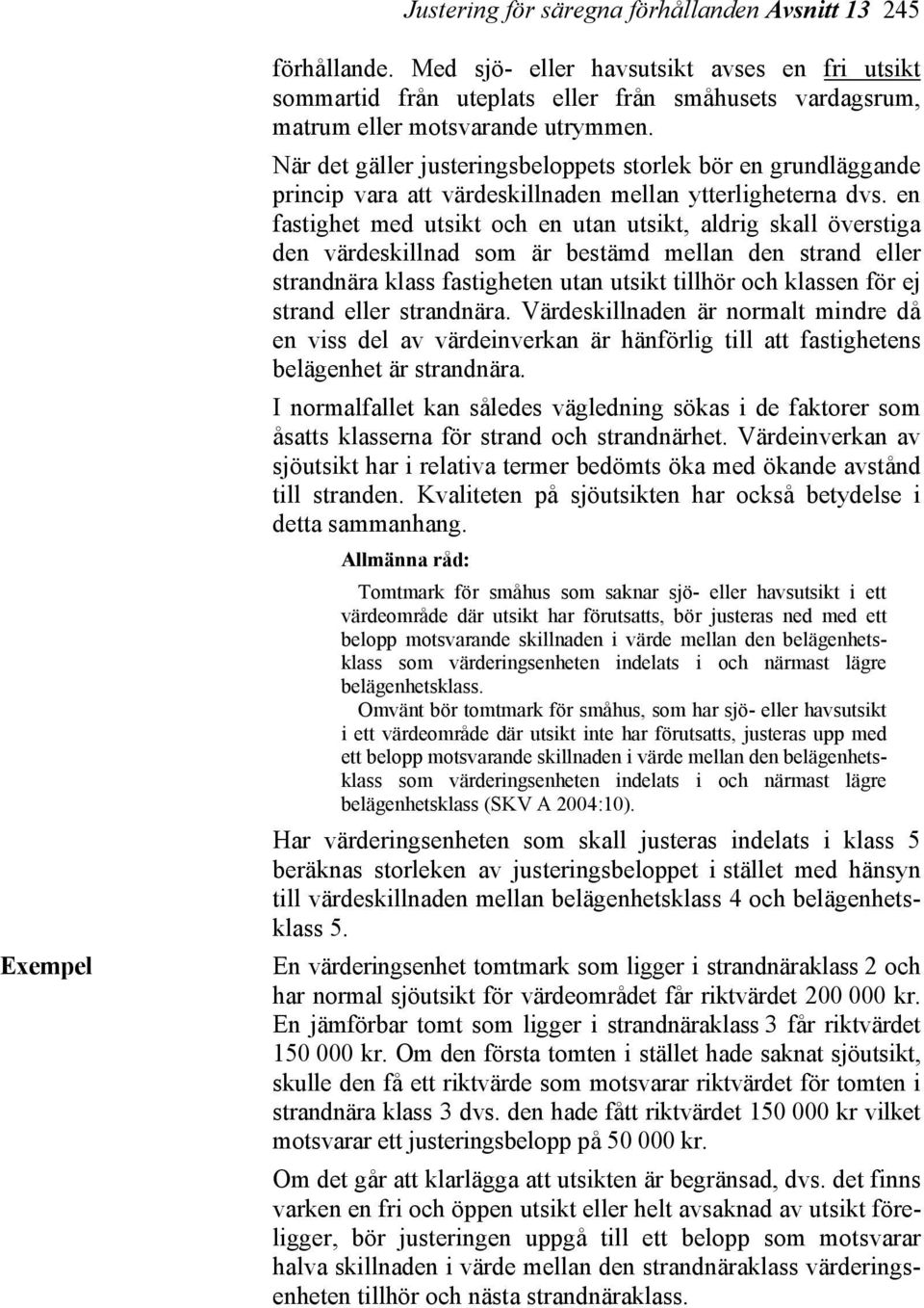 När det gäller justeringsbeloppets storlek bör en grundläggande princip vara att värdeskillnaden mellan ytterligheterna dvs.