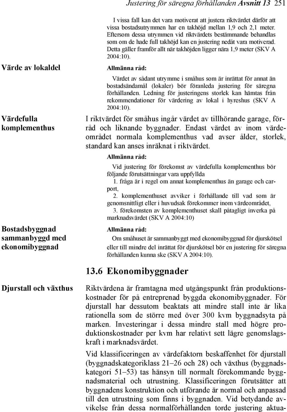 Eftersom dessa utrymmen vid riktvärdets bestämmande behandlas som om de hade full takhöjd kan en justering nedåt vara motiverad.