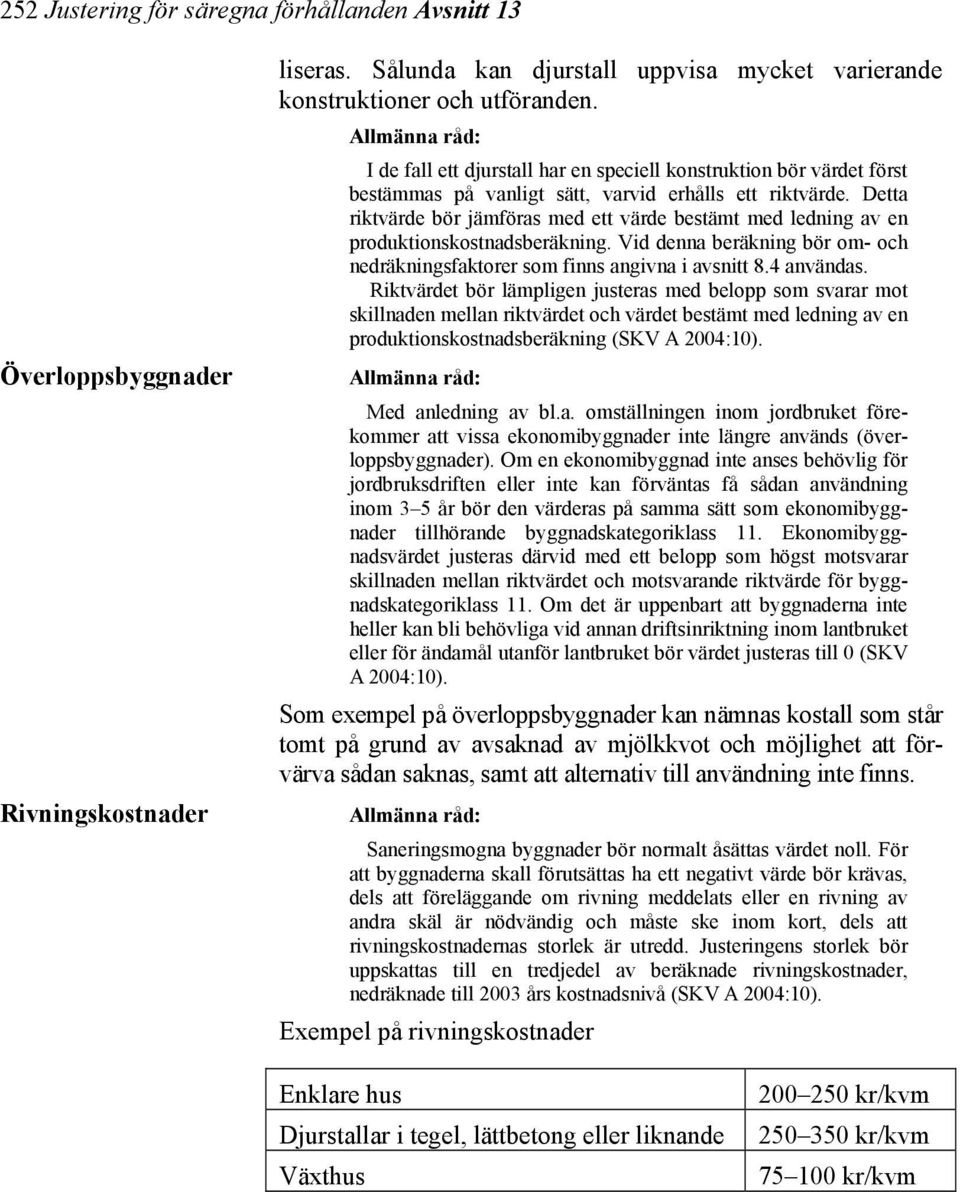 Detta riktvärde bör jämföras med ett värde bestämt med ledning av en produktionskostnadsberäkning. Vid denna beräkning bör om- och nedräkningsfaktorer som finns angivna i avsnitt 8.4 användas.