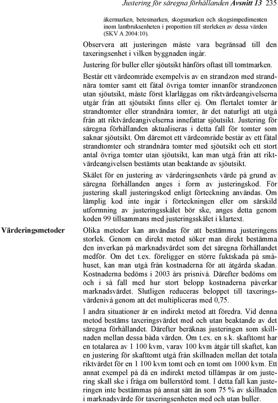 Består ett värdeområde exempelvis av en strandzon med strandnära tomter samt ett fåtal övriga tomter innanför strandzonen utan sjöutsikt, måste först klarläggas om riktvärdeangivelserna utgår från