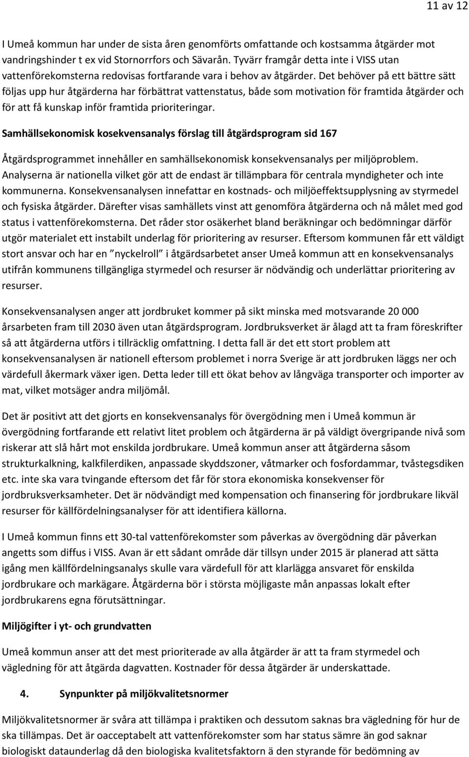 Det behöver på ett bättre sätt följas upp hur åtgärderna har förbättrat vattenstatus, både som motivation för framtida åtgärder och för att få kunskap inför framtida prioriteringar.