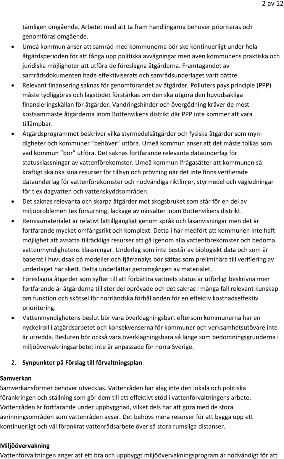 de föreslagna åtgärderna. Framtagandet av samrådsdokumenten hade effektiviserats och samrådsunderlaget varit bättre. Relevant finansering saknas för genomförandet av åtgärder.