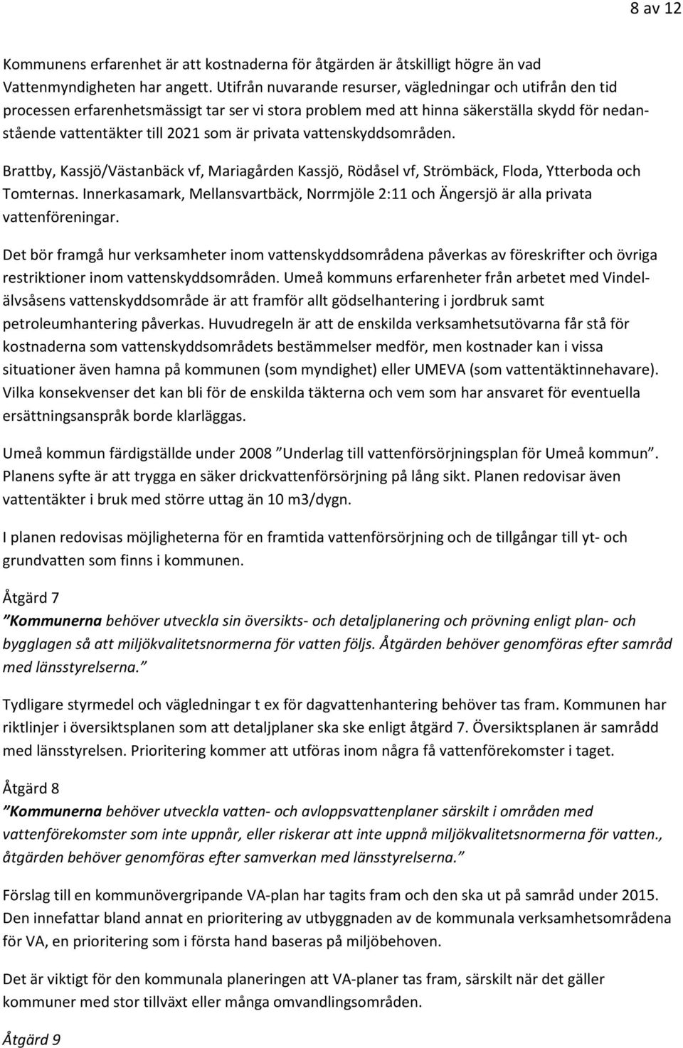 privata vattenskyddsområden. Brattby, Kassjö/Västanbäck vf, Mariagården Kassjö, Rödåsel vf, Strömbäck, Floda, Ytterboda och Tomternas.