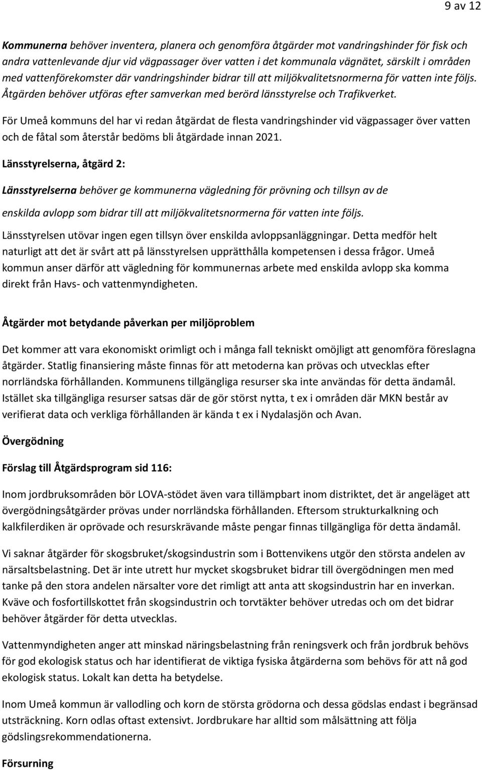 För Umeå kommuns del har vi redan åtgärdat de flesta vandringshinder vid vägpassager över vatten och de fåtal som återstår bedöms bli åtgärdade innan 2021.