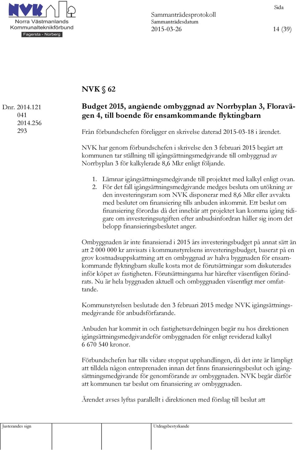 NVK har genom förbundschefen i skrivelse den 3 februari 2015 begärt att kommunen tar ställning till igångsättningsmedgivande till ombyggnad av Norrbyplan 3 för kalkylerade 8,6 Mkr enligt följande. 1.