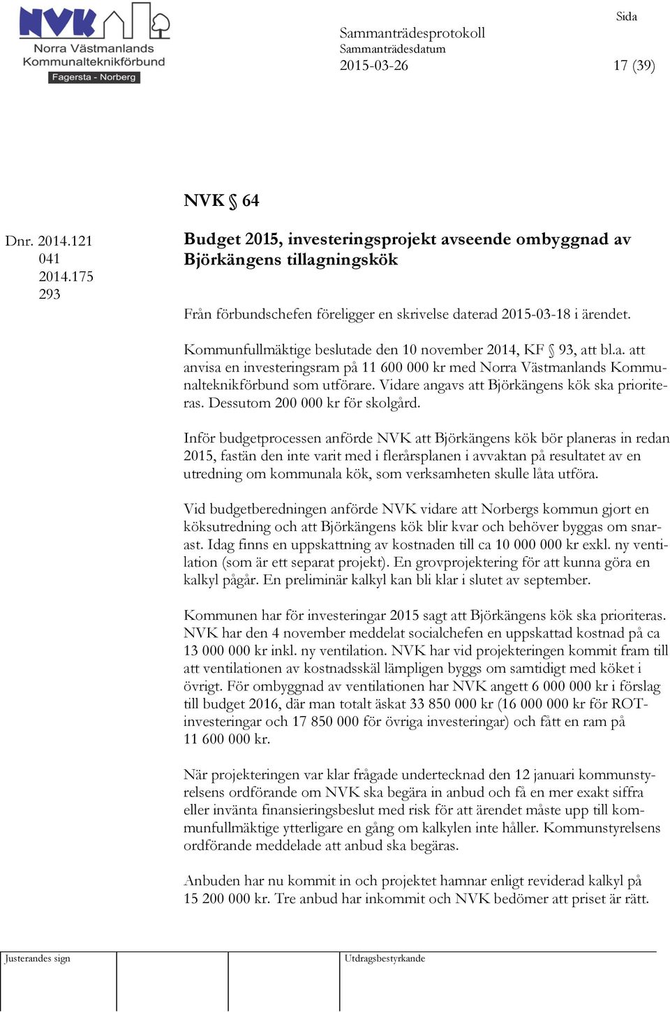 Kommunfullmäktige beslutade den 10 november 2014, KF 93, att bl.a. att anvisa en investeringsram på 11 600 000 kr med Norra Västmanlands Kommunalteknikförbund som utförare.