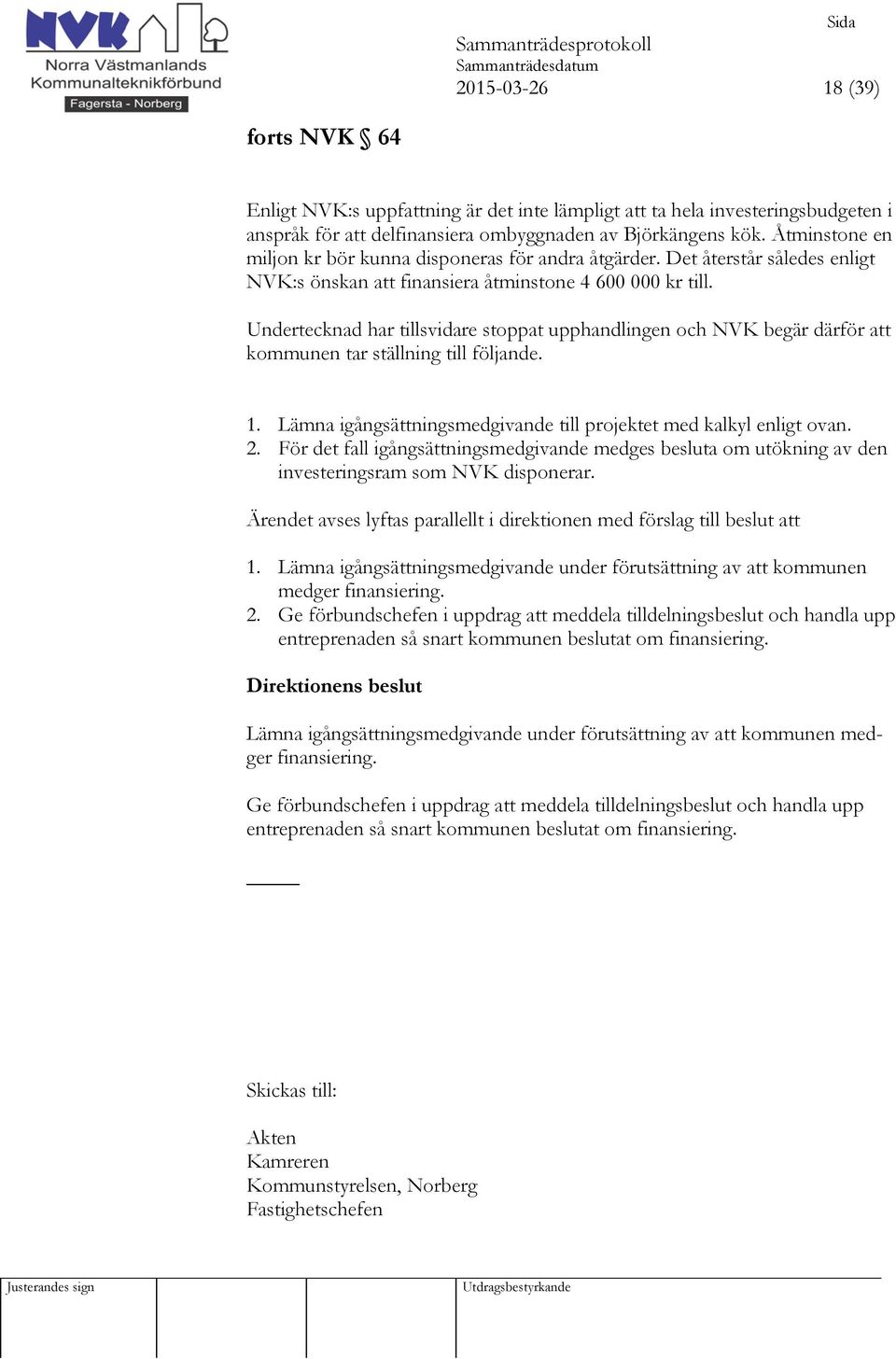 Undertecknad har tillsvidare stoppat upphandlingen och NVK begär därför att kommunen tar ställning till följande. 1. Lämna igångsättningsmedgivande till projektet med kalkyl enligt ovan. 2.