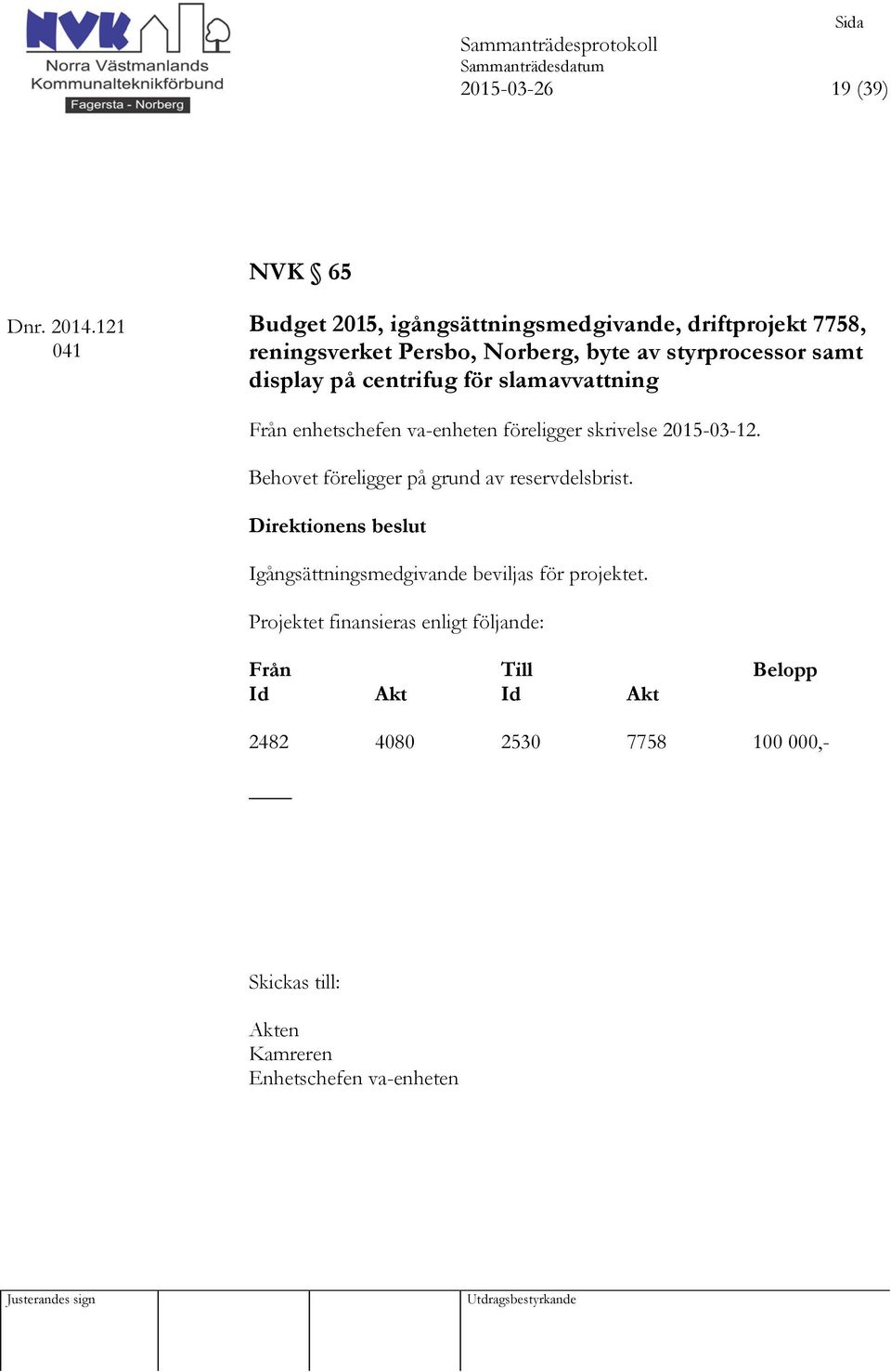 display på centrifug för slamavvattning Från enhetschefen va-enheten föreligger skrivelse 2015-03-12.