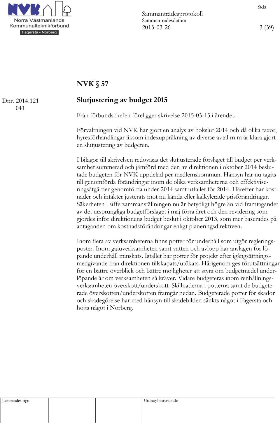 I bilagor till skrivelsen redovisas det slutjusterade förslaget till budget per verksamhet summerad och jämförd med den av direktionen i oktober 2014 beslutade budgeten för NVK uppdelad per