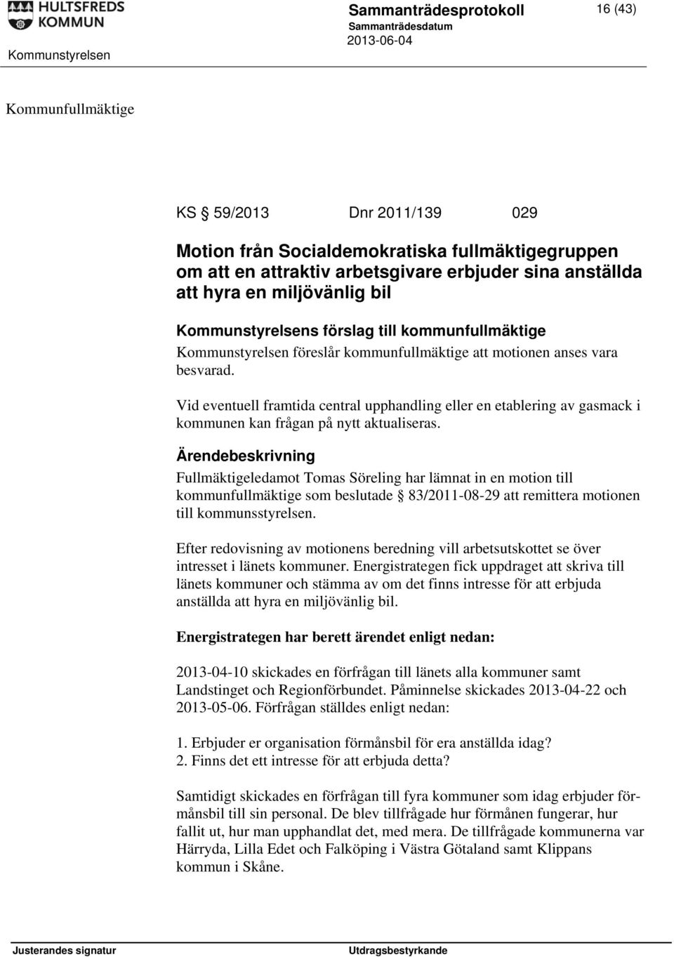 Vid eventuell framtida central upphandling eller en etablering av gasmack i kommunen kan frågan på nytt aktualiseras.