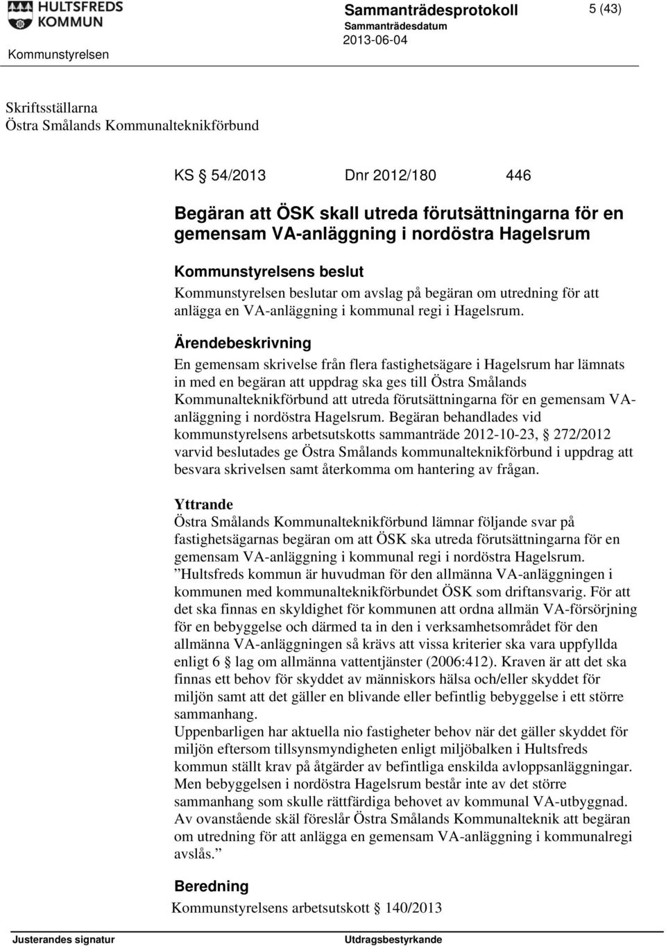 En gemensam skrivelse från flera fastighetsägare i Hagelsrum har lämnats in med en begäran att uppdrag ska ges till Östra Smålands Kommunalteknikförbund att utreda förutsättningarna för en gemensam