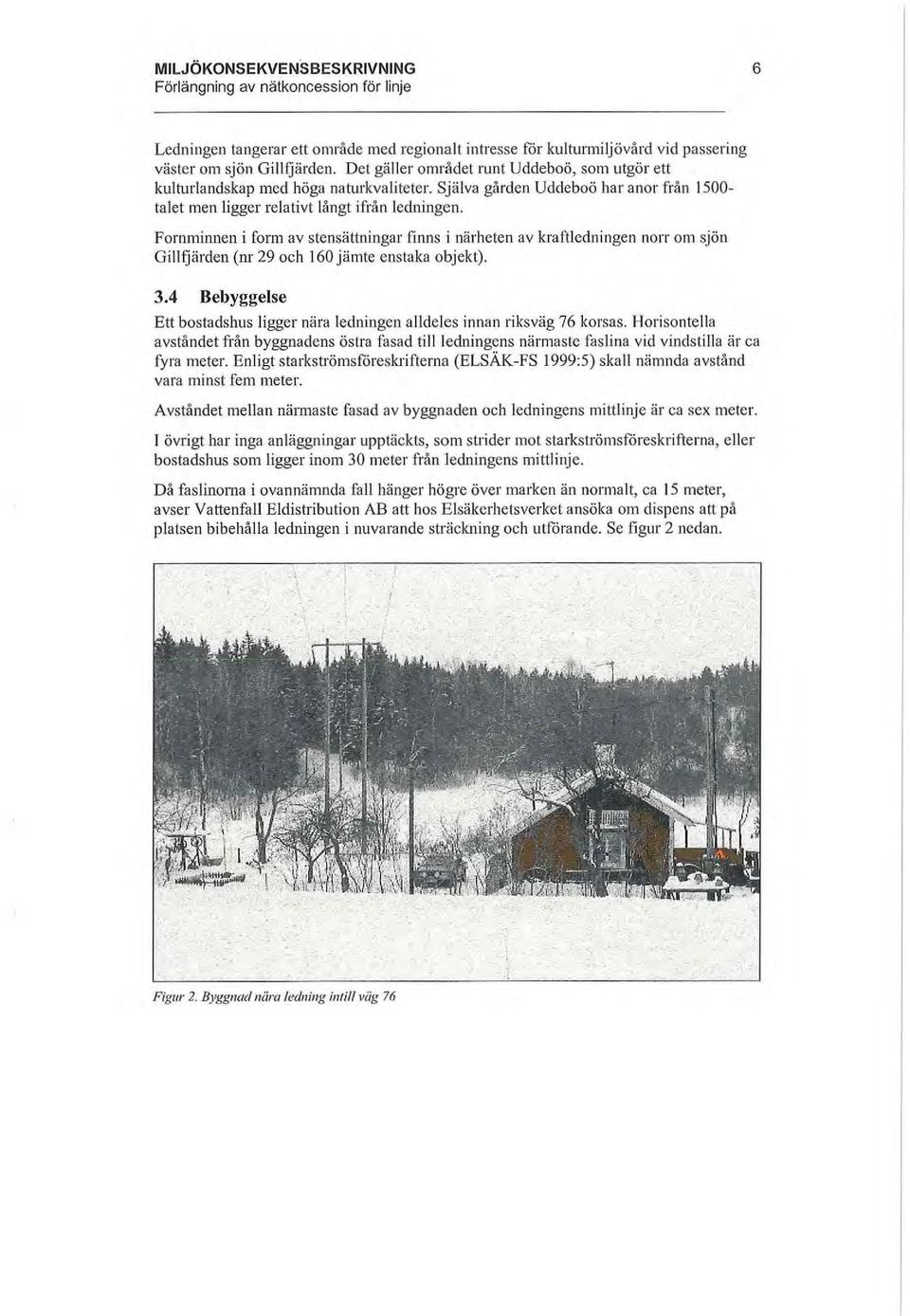 Fornminnen i form av stensättningar finns i närheten av kraftledningen norr om sjön Gillfjärden (nr 29 och 160 jämte enstaka objekt). 3.