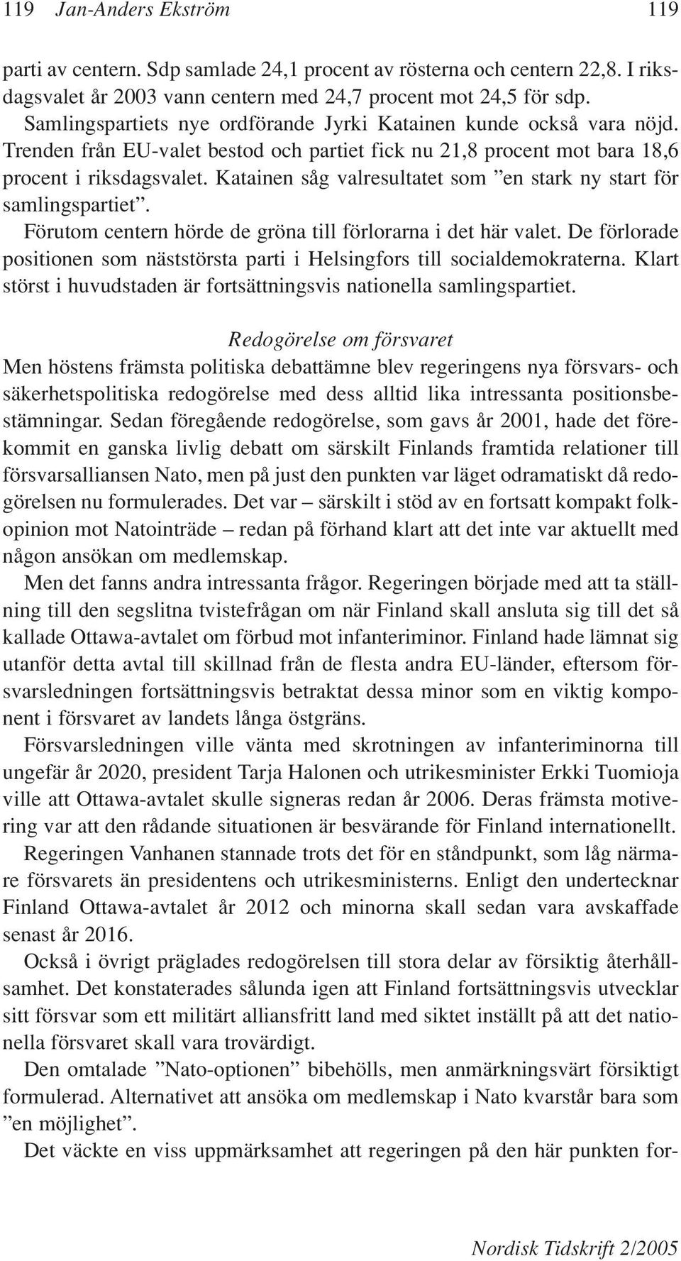 Katainen såg valresultatet som en stark ny start för samlingspartiet. Förutom centern hörde de gröna till förlorarna i det här valet.