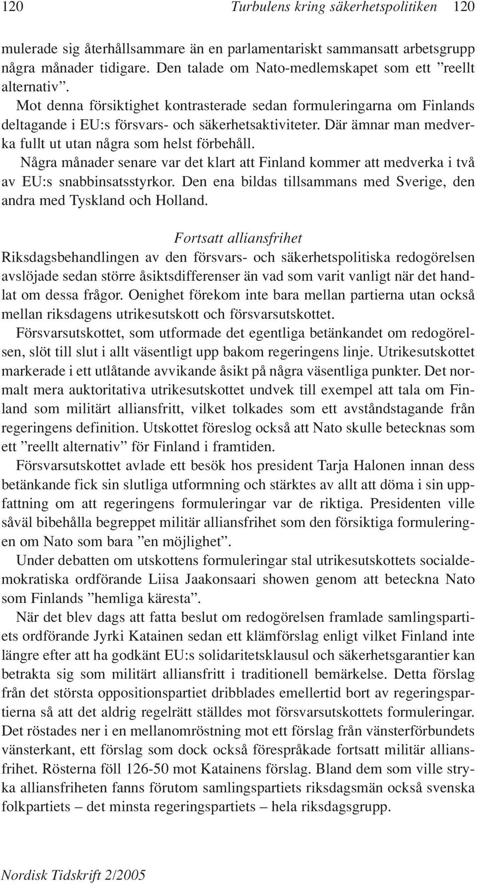 Några månader senare var det klart att Finland kommer att medverka i två av EU:s snabbinsatsstyrkor. Den ena bildas tillsammans med Sverige, den andra med Tyskland och Holland.