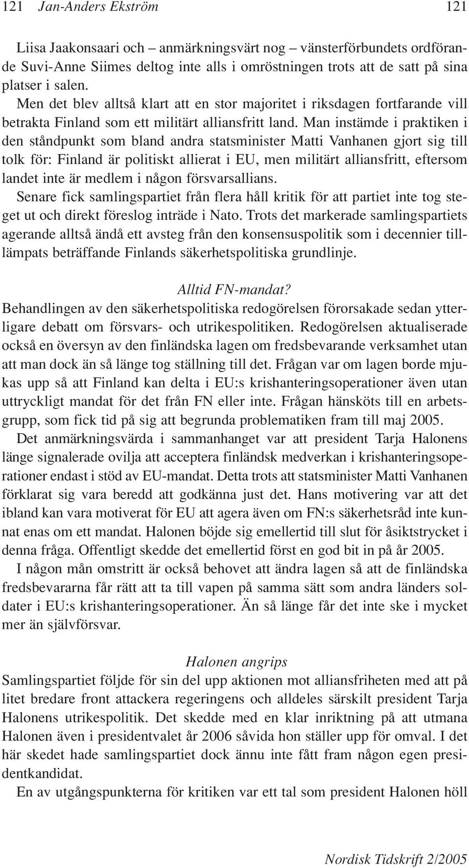 Man instämde i praktiken i den ståndpunkt som bland andra statsminister Matti Vanhanen gjort sig till tolk för: Finland är politiskt allierat i EU, men militärt alliansfritt, eftersom landet inte är