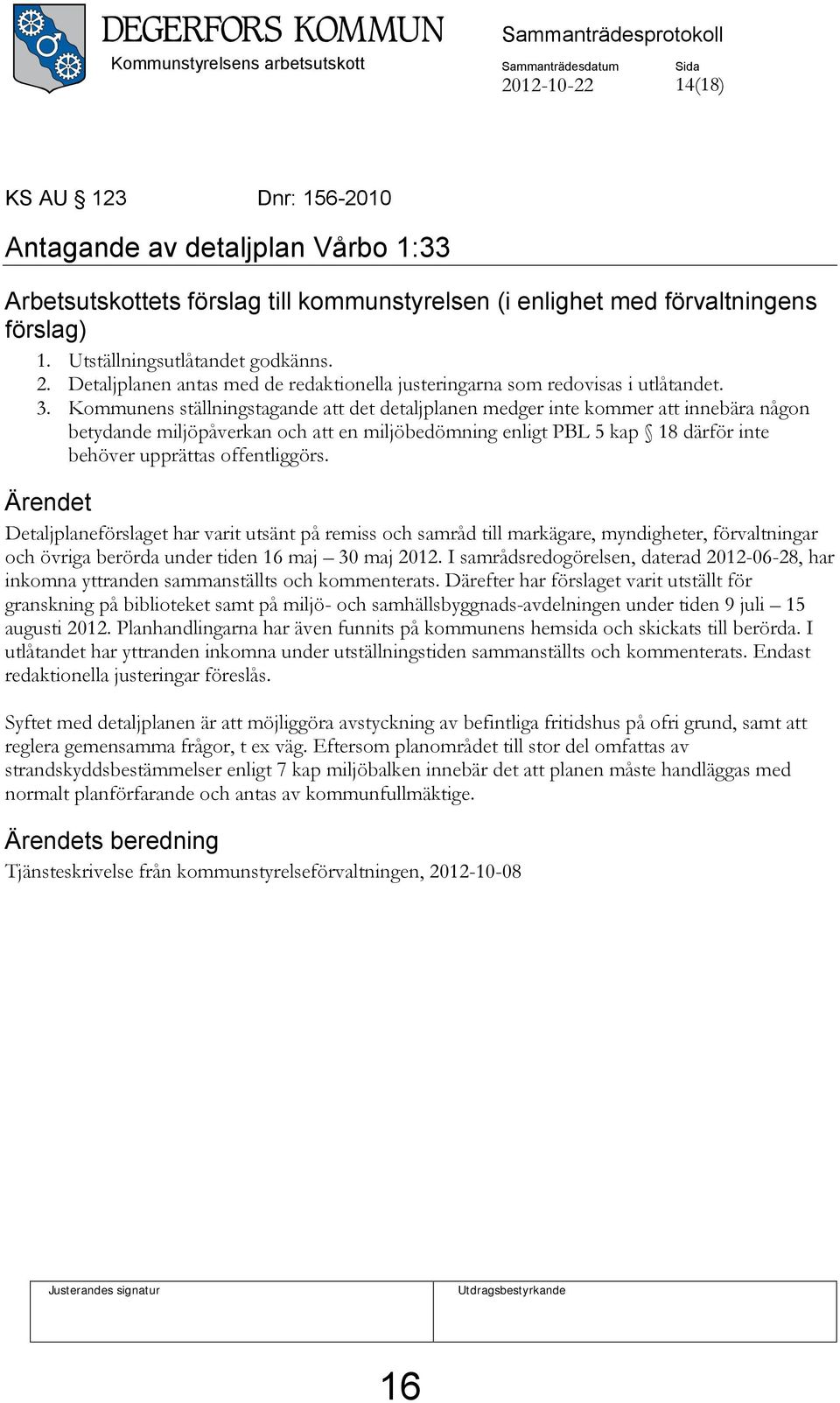 Kommunens ställningstagande att det detaljplanen medger inte kommer att innebära någon betydande miljöpåverkan och att en miljöbedömning enligt PBL 5 kap 18 därför inte behöver upprättas