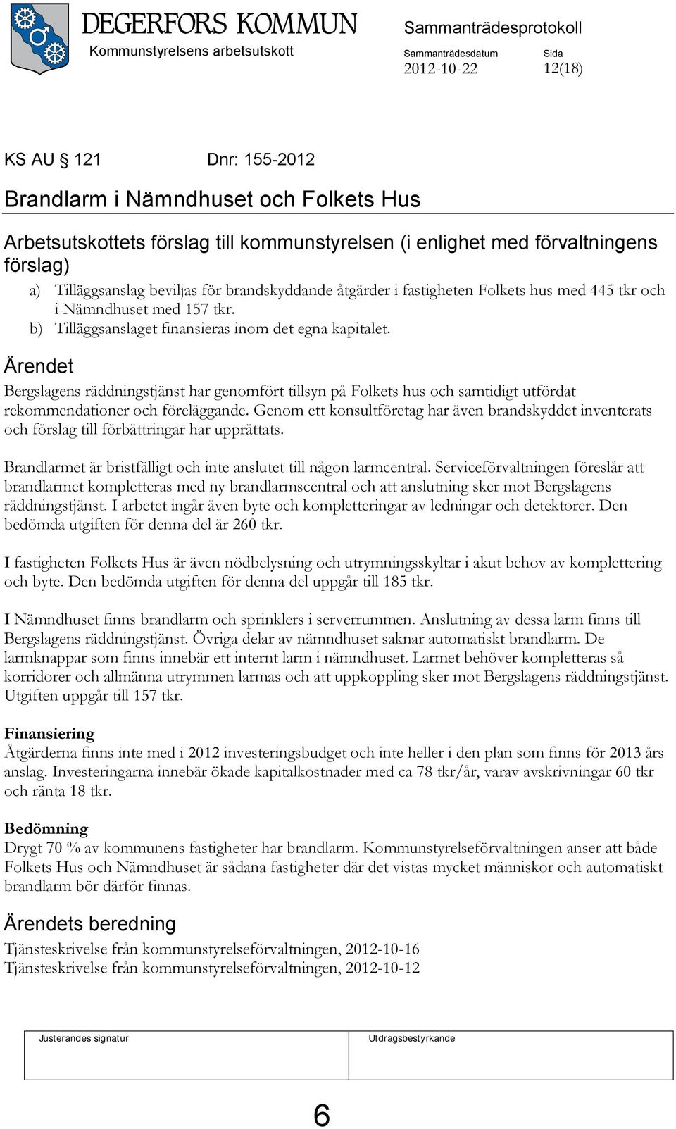 b) Tilläggsanslaget finansieras inom det egna kapitalet. Ärendet Bergslagens räddningstjänst har genomfört tillsyn på Folkets hus och samtidigt utfördat rekommendationer och föreläggande.