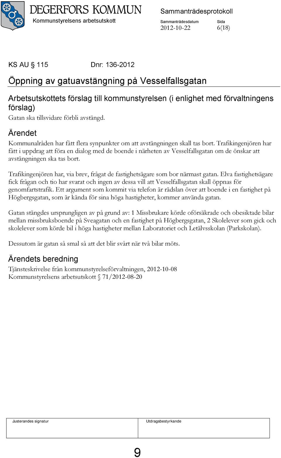 Trafikingenjören har fått i uppdrag att föra en dialog med de boende i närheten av Vesselfallsgatan om de önskar att avstängningen ska tas bort.