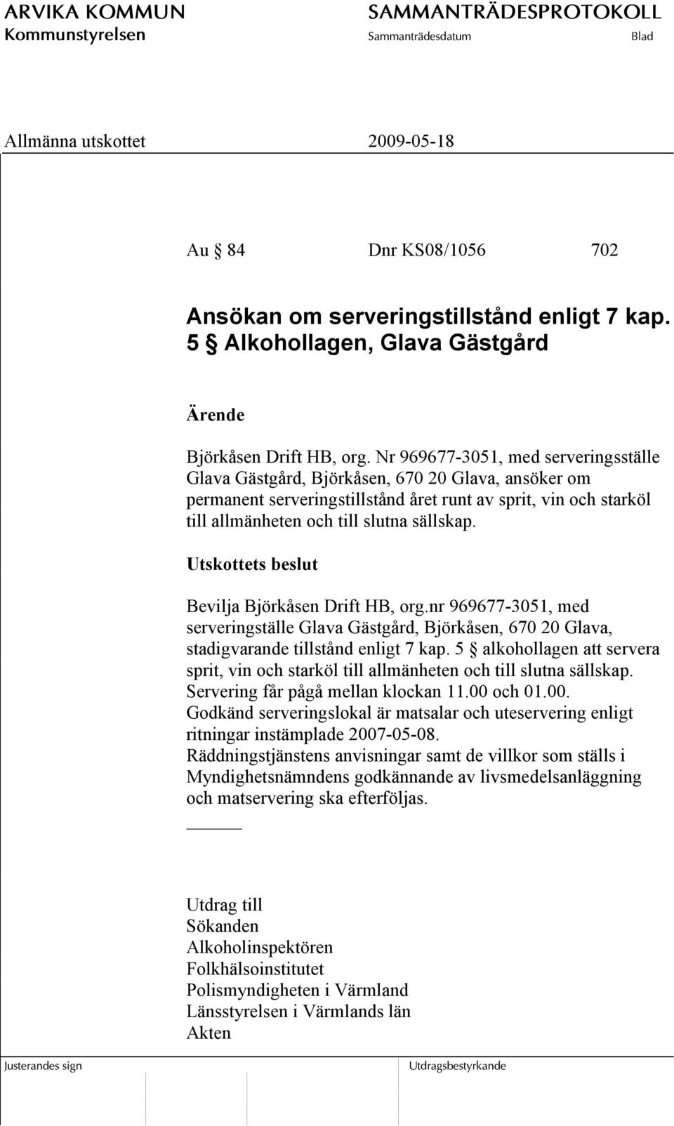 Utskottets beslut Bevilja Björkåsen Drift HB, org.nr 969677-3051, med serveringställe Glava Gästgård, Björkåsen, 670 20 Glava, stadigvarande tillstånd enligt 7 kap.