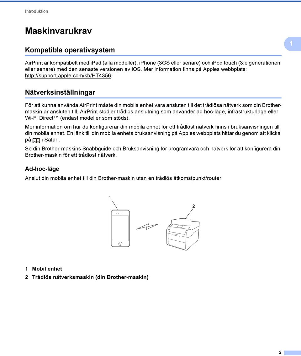 Nätverksinställningar För att kunna använda AirPrint måste din mobila enhet vara ansluten till det trådlösa nätverk som din Brothermaskin är ansluten till.