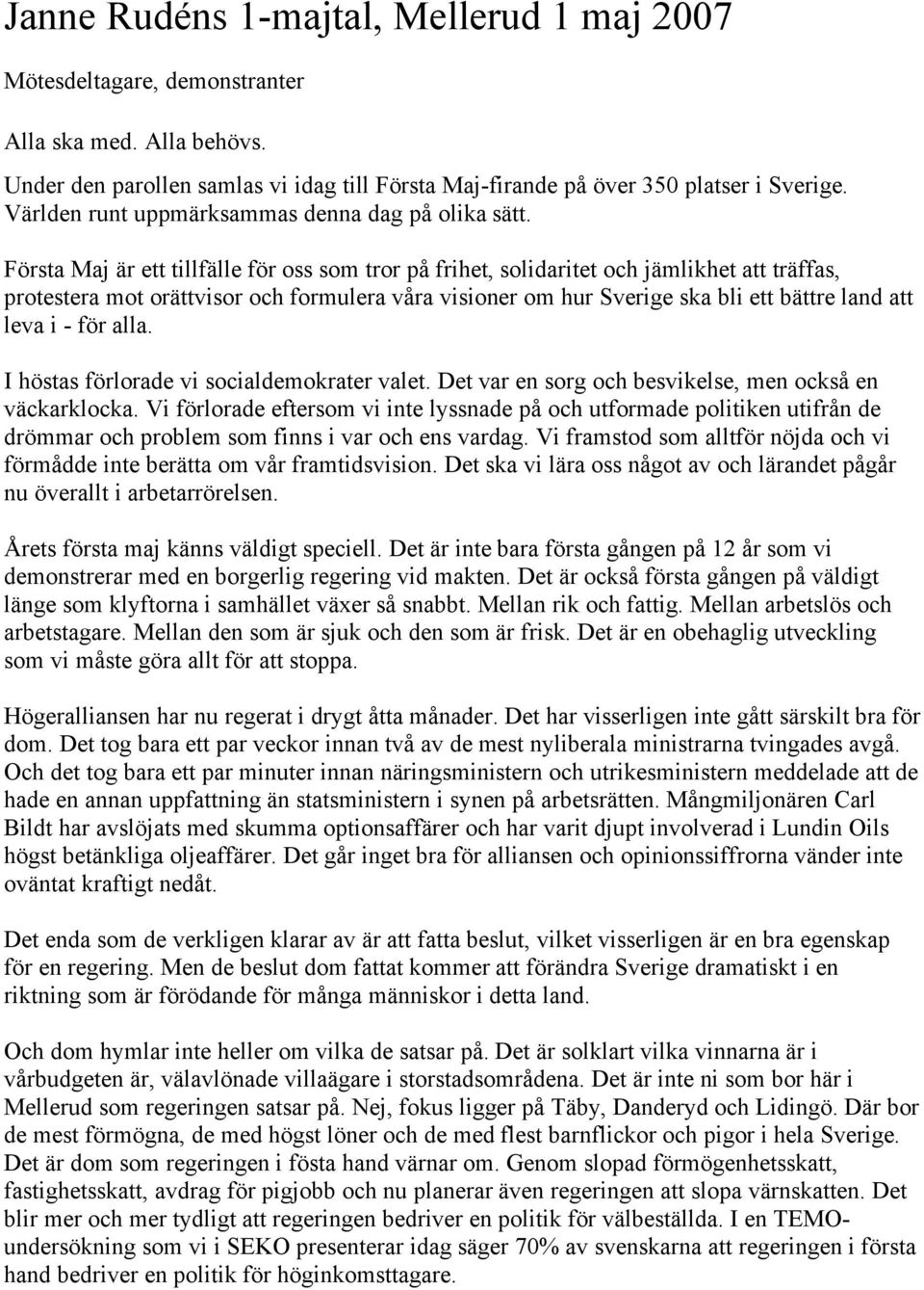 Första Maj är ett tillfälle för oss som tror på frihet, solidaritet och jämlikhet att träffas, protestera mot orättvisor och formulera våra visioner om hur Sverige ska bli ett bättre land att leva i