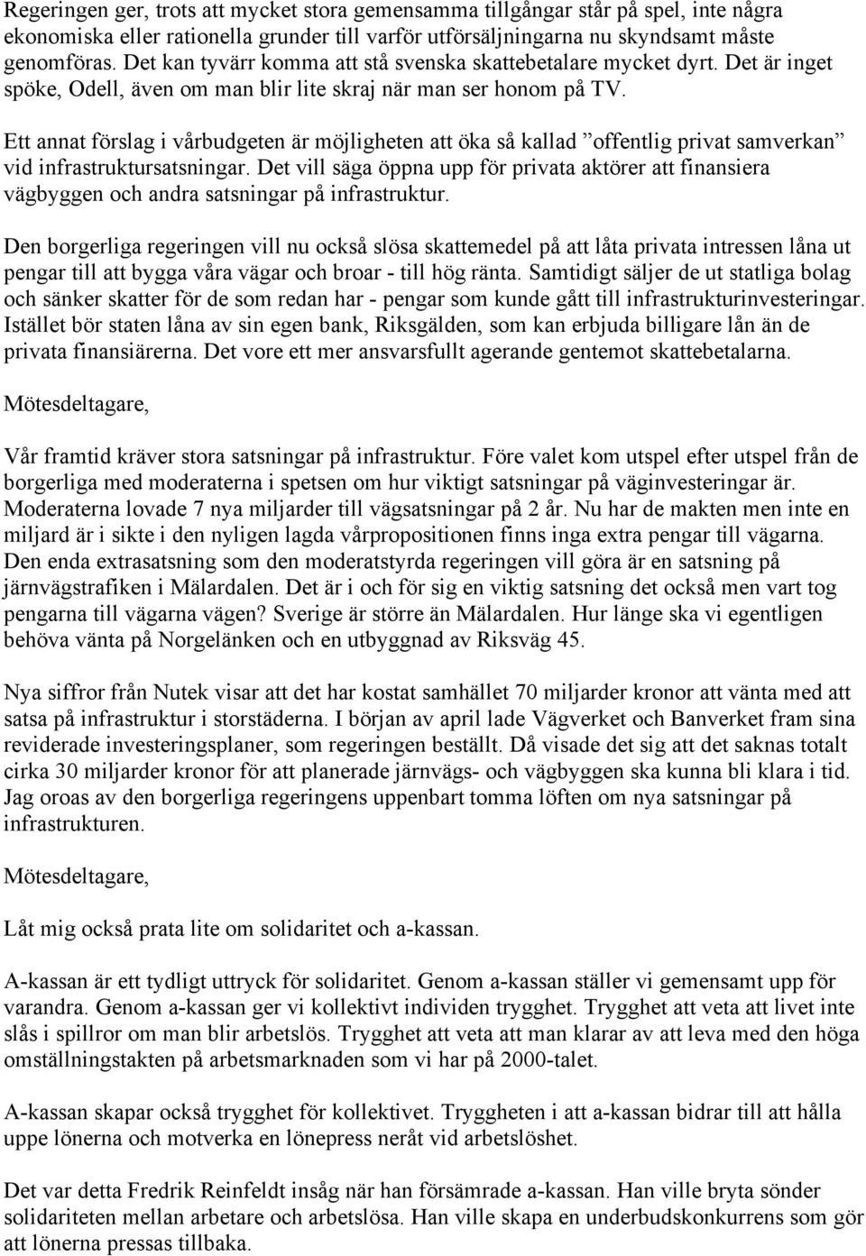 Ett annat förslag i vårbudgeten är möjligheten att öka så kallad offentlig privat samverkan vid infrastruktursatsningar.