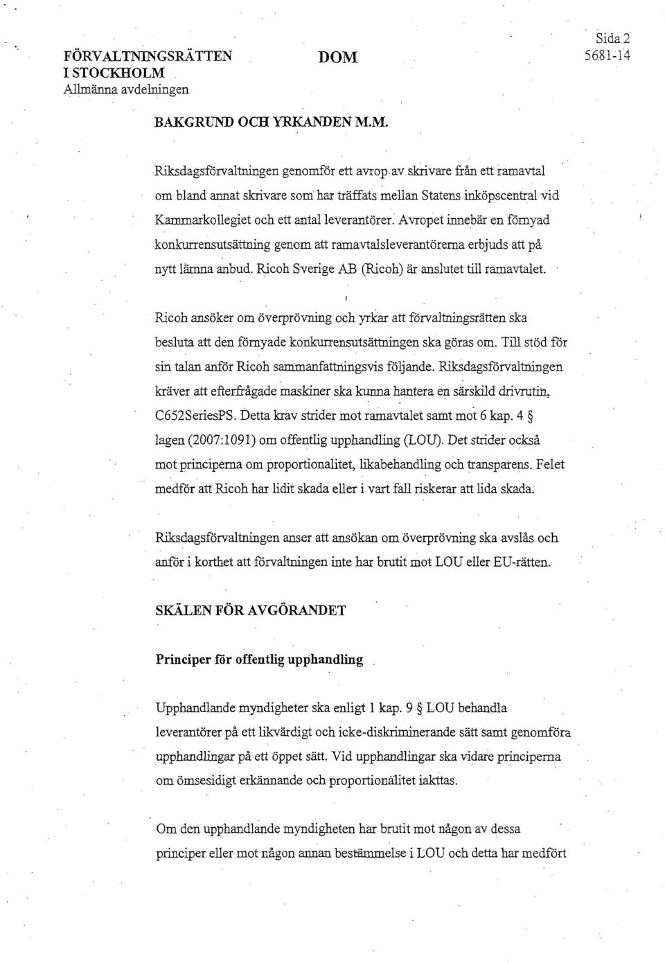 Avropet innebär en förnyad konkurrensiitsättning genom att ramavtalsleverantörerna erbjuds att på nytt lämna anbud. Ricoh Sverige AB (Ricoh) är anslutet till ramavtalet.