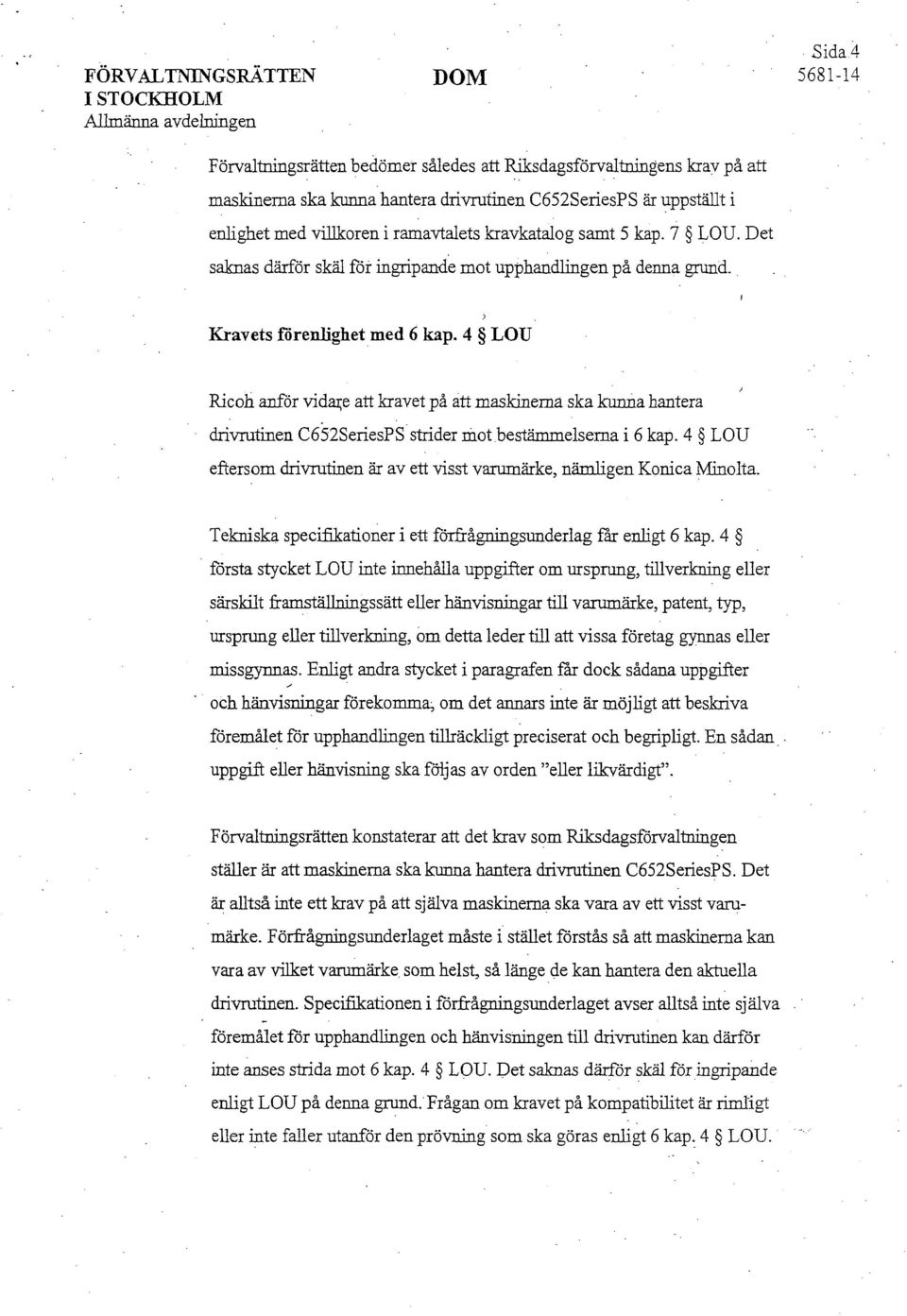 4 LOU i Ricoh anför vidar,e att kravet på att maskinerna ska kunna hantera drivrutinen C652SeriesPS strider mot bestämmelserna i 6 kap.