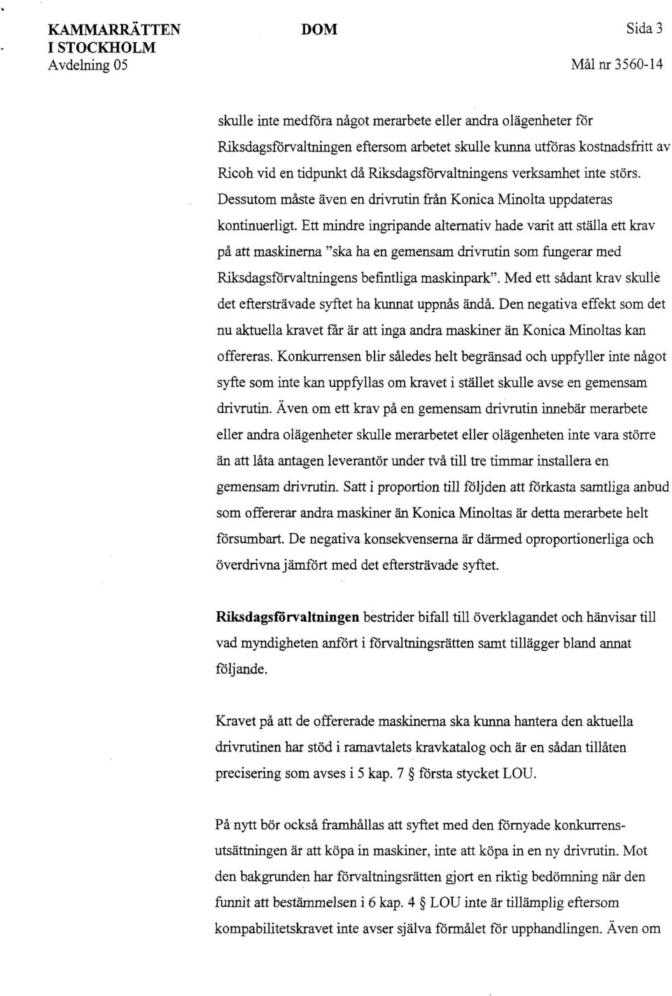 Ett mindre ingripande alternativ hade varit att ställa ett krav på att maskinerna "ska ha en gemensam drivrutin som fungerar med Riksdagsförvaltningens befintliga maskinpark".