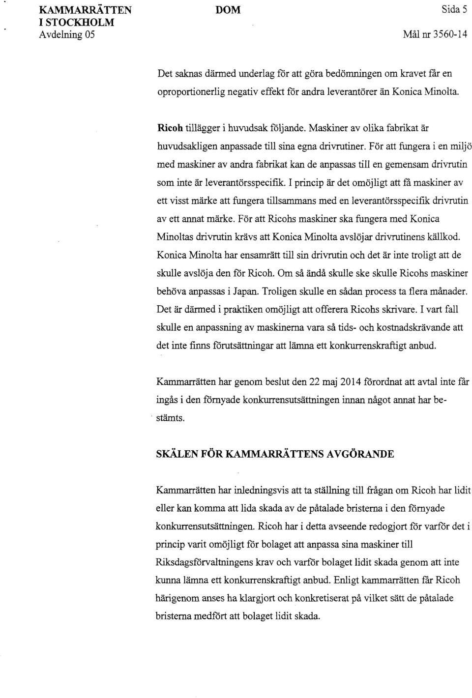 För att fungera i en miljö med maskiner av andra fabrikat kan de anpassas till en gemensam drivrutin som inte är leverantörsspecifik.