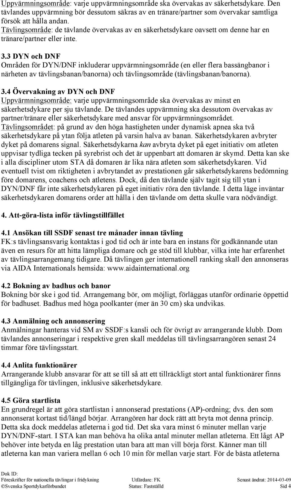 3 DYN och DNF Områden för DYN/DNF inkluderar uppvärmningsområde (en eller flera bassängbanor i närheten av tävlingsbanan/banorna) och tävlingsområde (tävlingsbanan/banorna). 3.